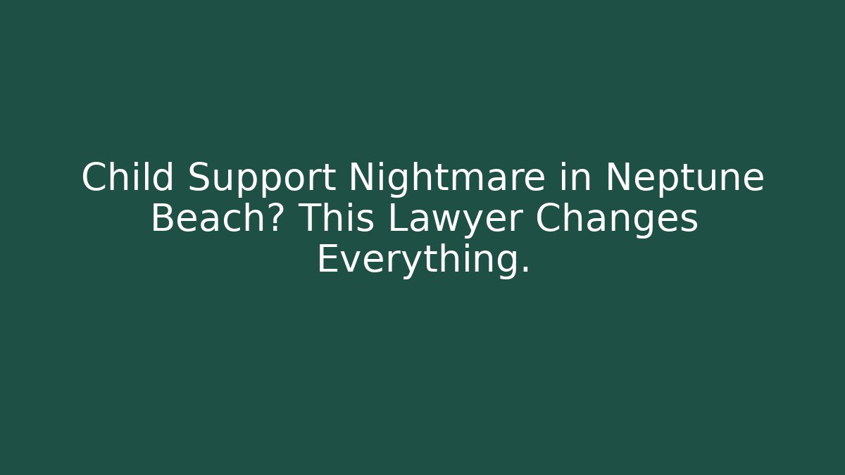 Child Support Nightmare in Neptune Beach? This Lawyer Changes Everything. - WealthxGroup