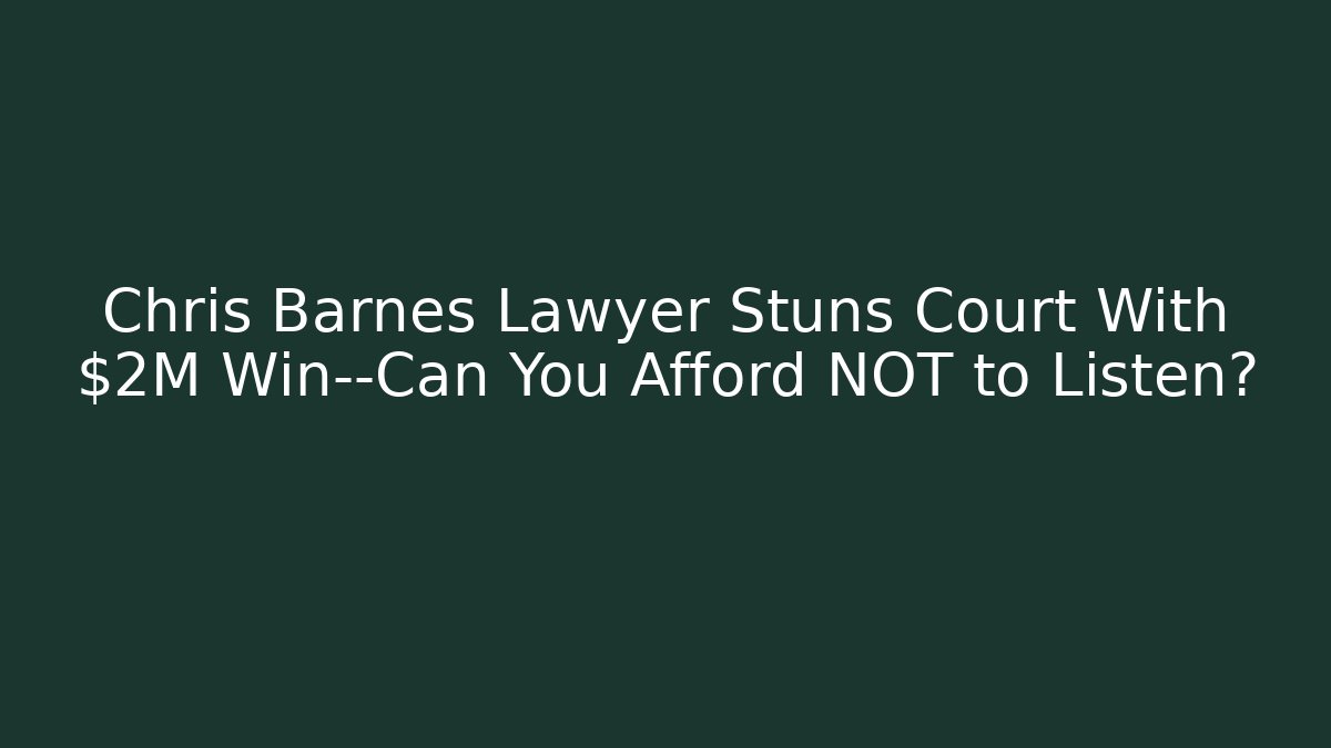 Chris Barnes Lawyer Stuns Court With $2M Win—Can You Afford NOT to Listen?