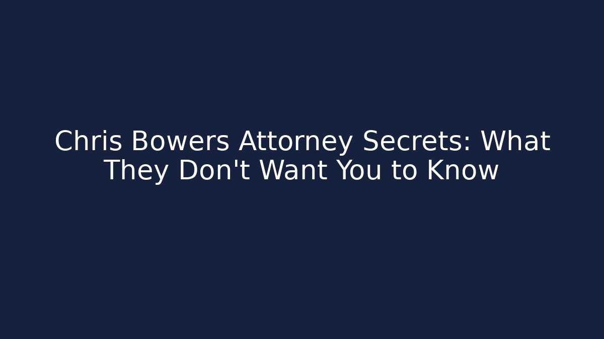 Chris Bowers Attorney Secrets: What They Don't Want You to Know