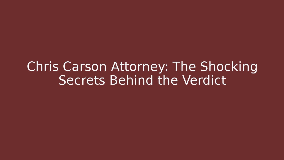 Chris Carson Attorney: The Shocking Secrets Behind the Verdict - WealthxGroup
