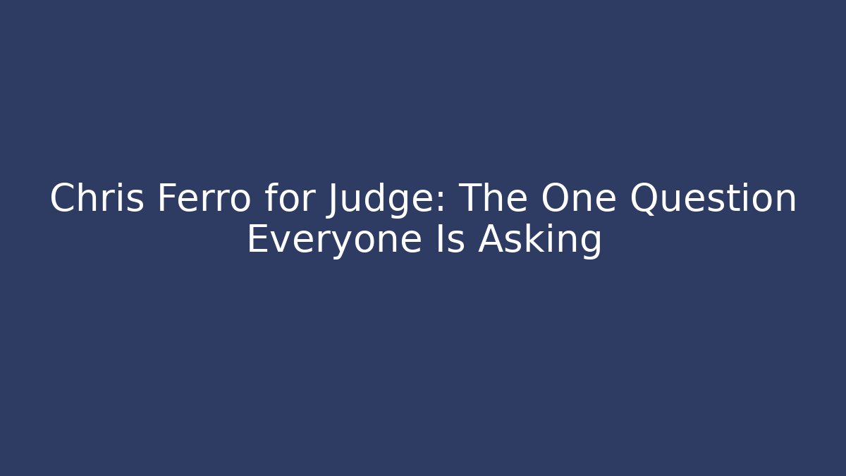 Chris Ferro for Judge: The One Question Everyone Is Asking