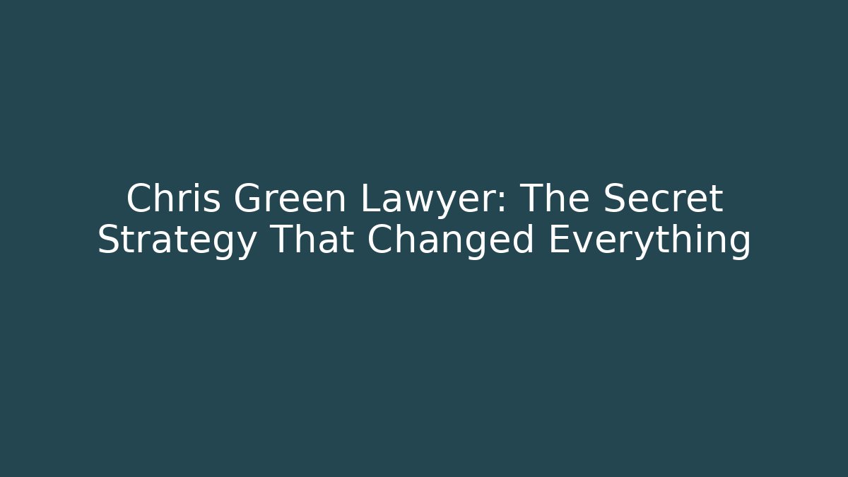 Chris Green Lawyer: The Secret Strategy That Changed Everything - WealthxGroup