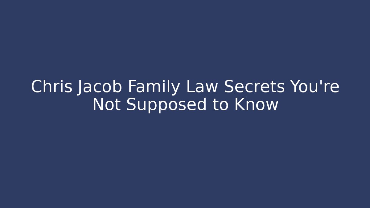 Chris Jacob Family Law Secrets You’re Not Supposed to Know