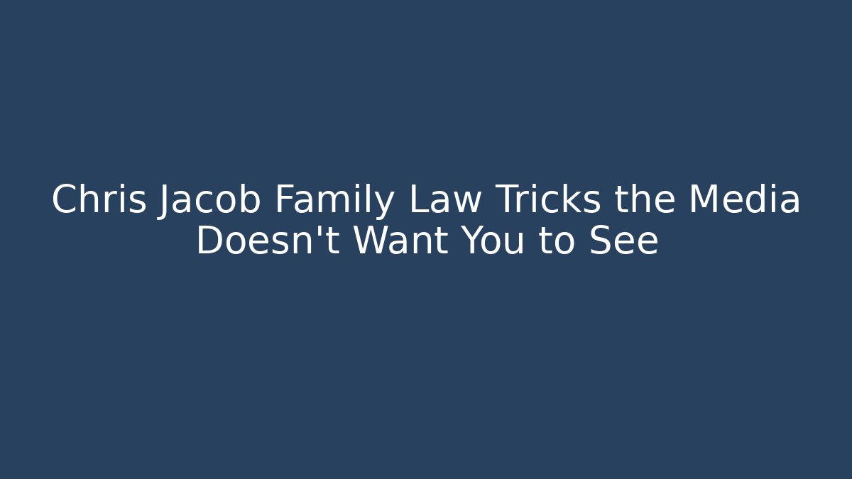 Chris Jacob Family Law Tricks the Media Doesn’t Want You to See