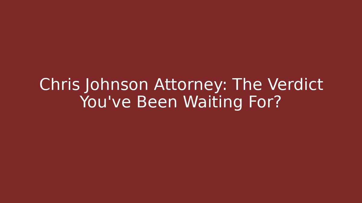 Chris Johnson Attorney: The Verdict You’ve Been Waiting For?