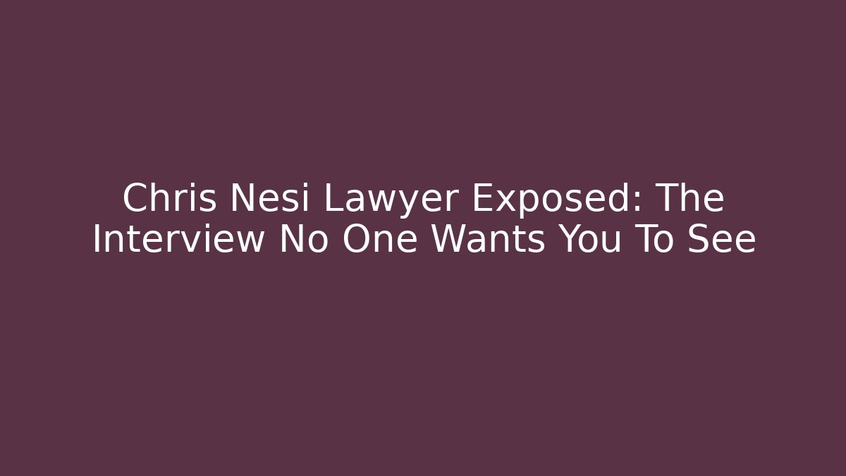 Chris Nesi Lawyer Exposed: The Interview No One Wants You To See