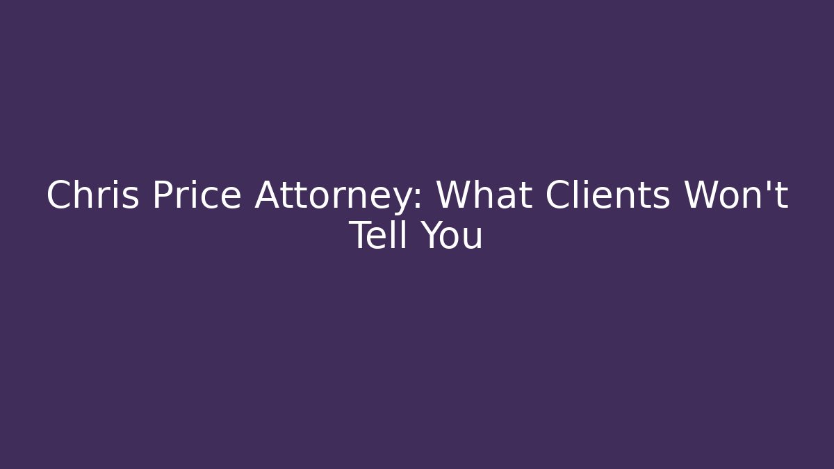 Chris Price Attorney: What Clients Won't Tell You - WealthxGroup