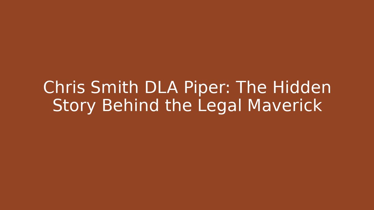 Chris Smith DLA Piper: The Hidden Story Behind the Legal Maverick