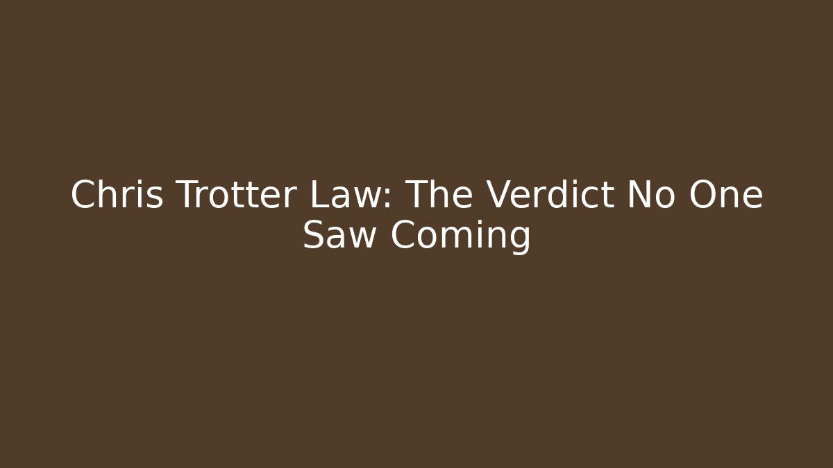 Chris Trotter Law: The Verdict No One Saw Coming