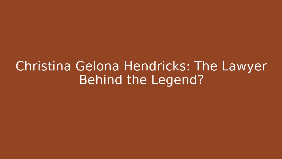 Christina Gelona Hendricks: The Lawyer Behind the Legend?