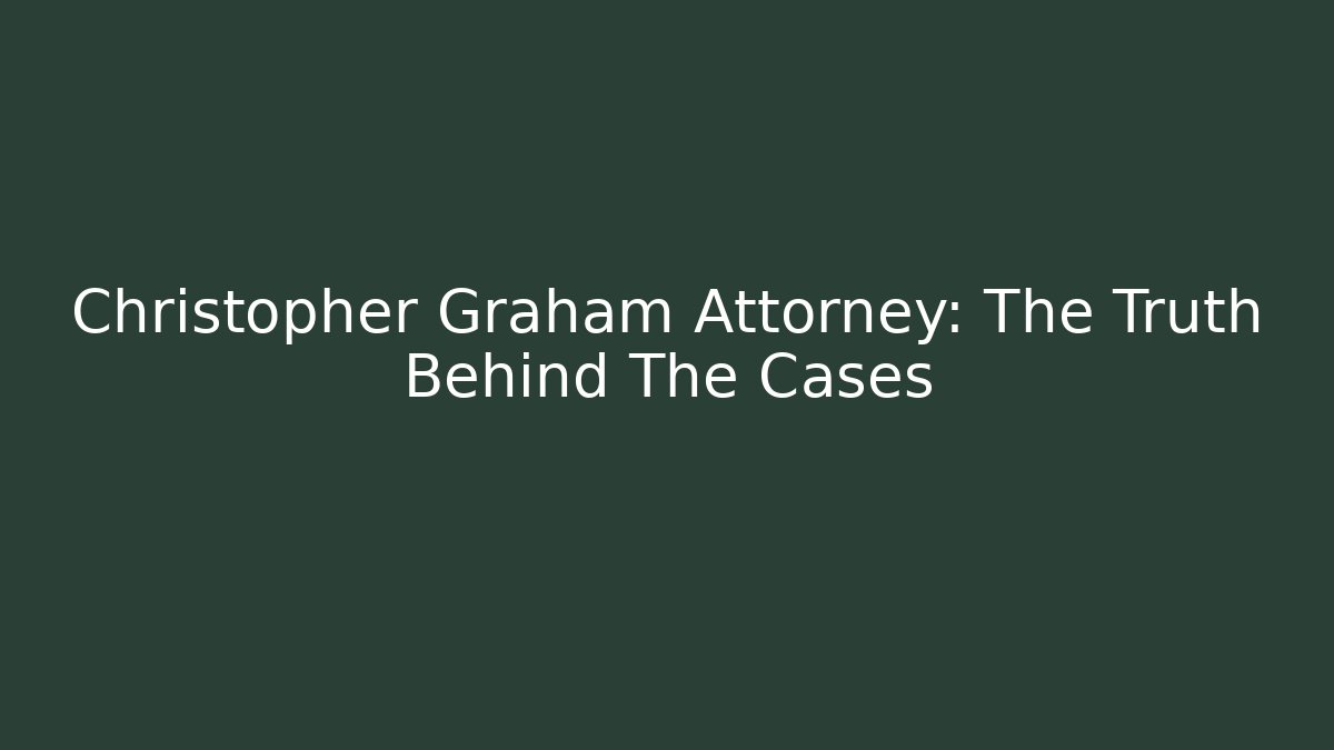 Christopher Graham Attorney: The Truth Behind The Cases - WealthxGroup