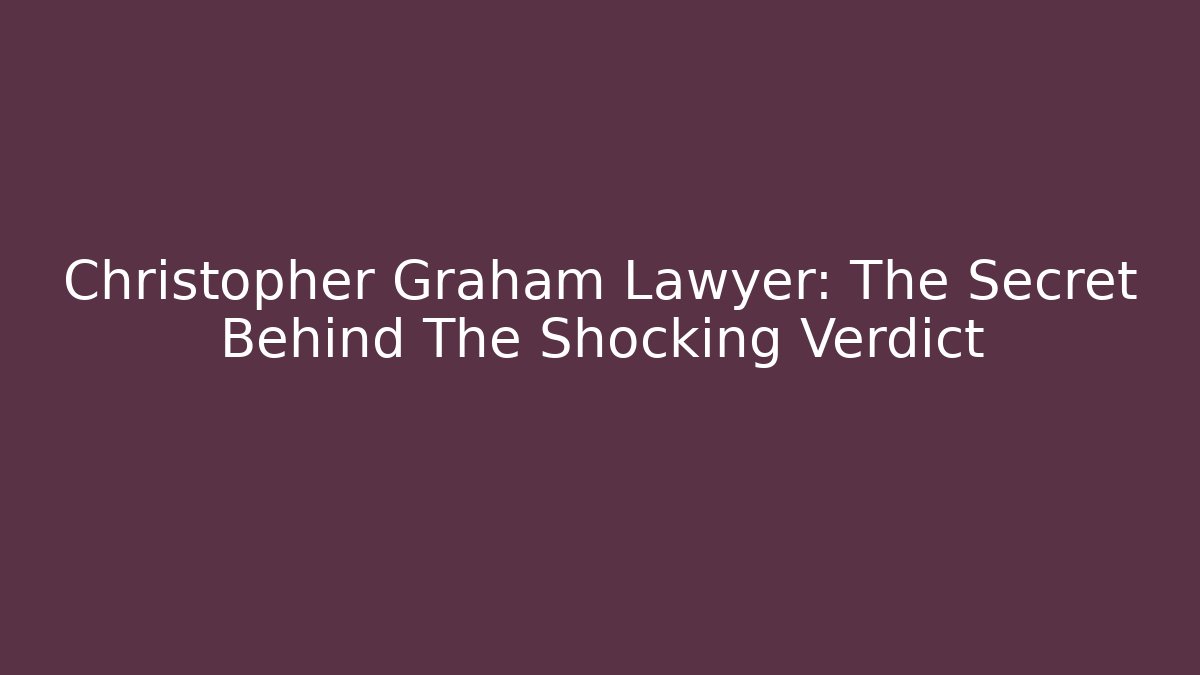 Christopher Graham Lawyer: The Secret Behind The Shocking Verdict - WealthxGroup