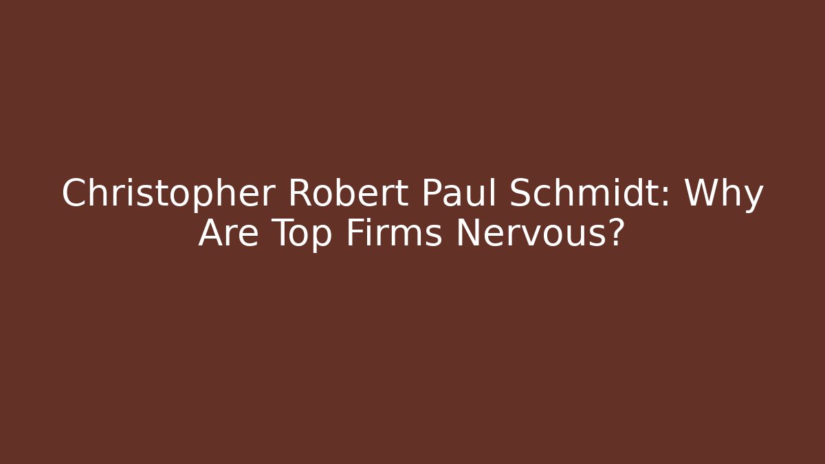 Christopher Robert Paul Schmidt: Why Are Top Firms Nervous? - WealthxGroup