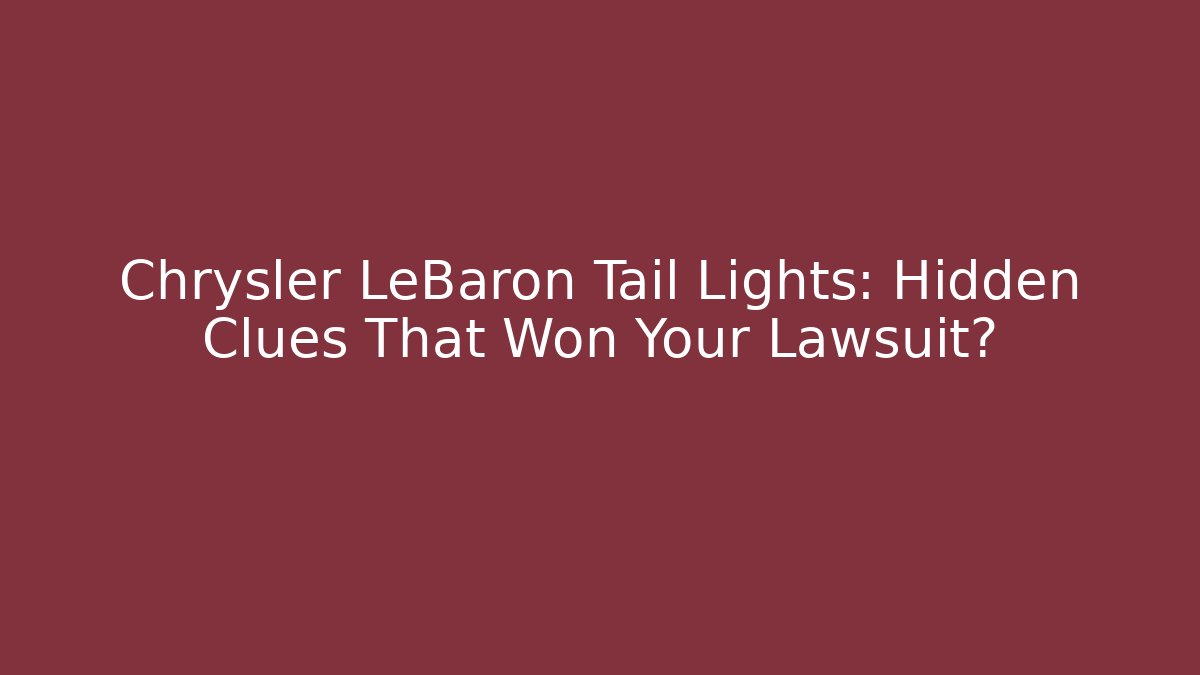 Chrysler LeBaron Tail Lights: Hidden Clues That Won Your Lawsuit?