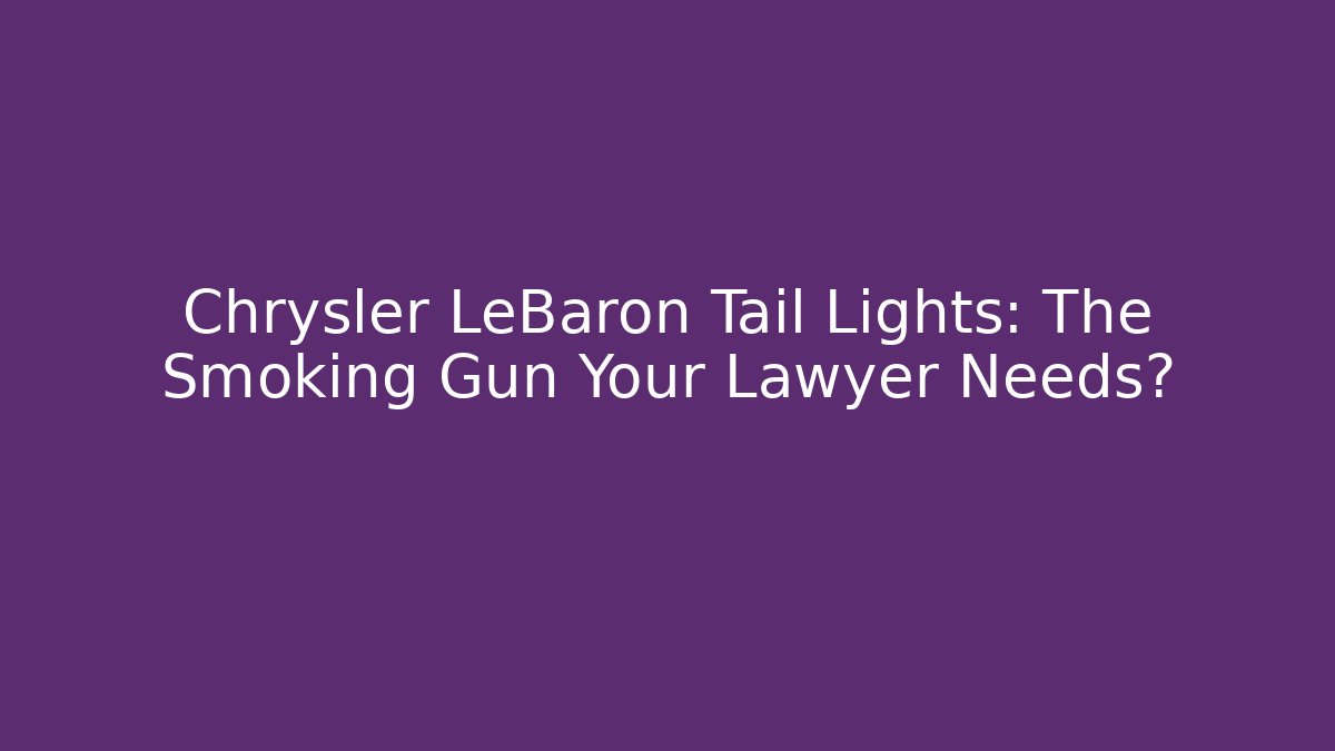 Chrysler LeBaron Tail Lights: The Smoking Gun Your Lawyer Needs?