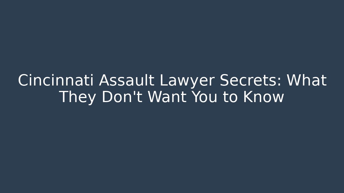 Cincinnati Assault Lawyer Secrets: What They Don't Want You to Know