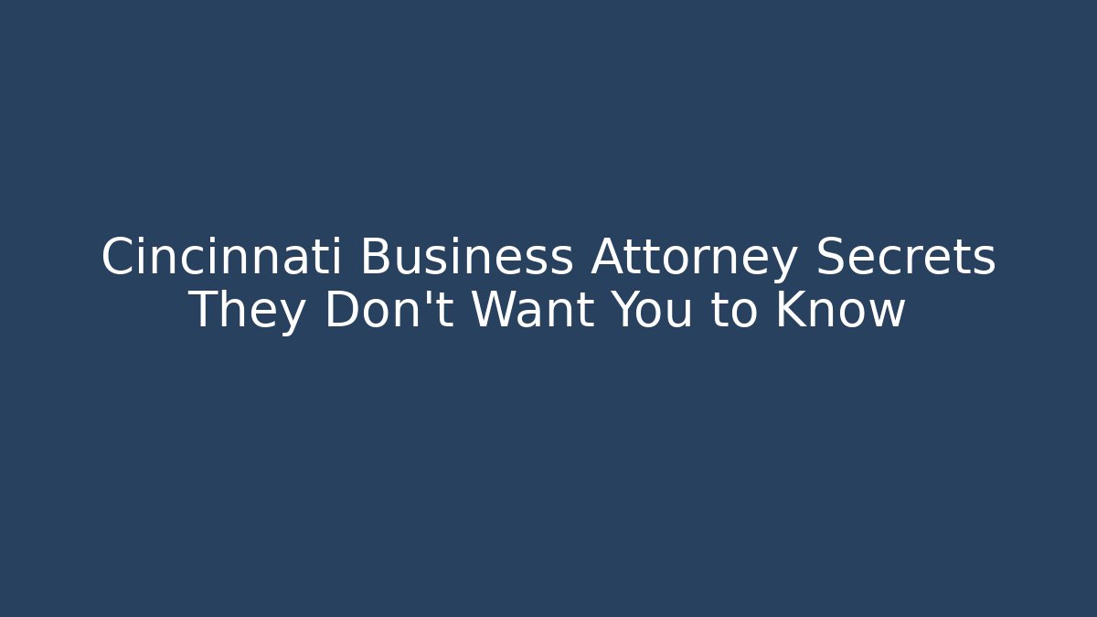 Cincinnati Business Attorney Secrets They Don't Want You to Know