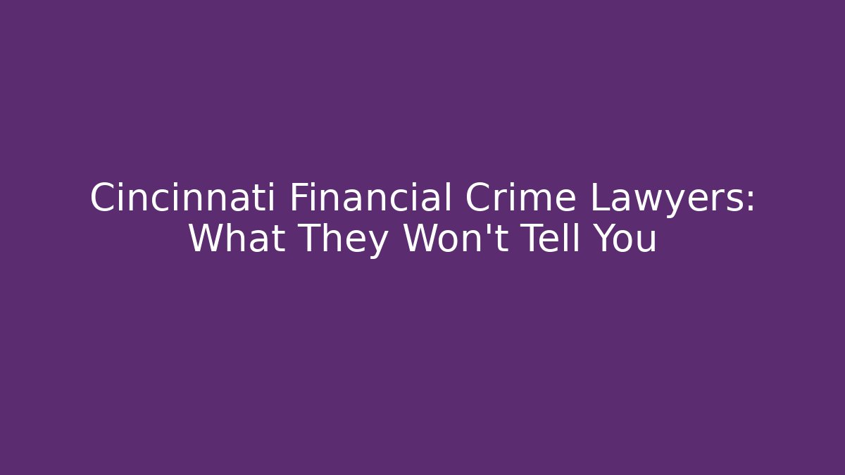 Cincinnati Financial Crime Lawyers: What They Won’t Tell You