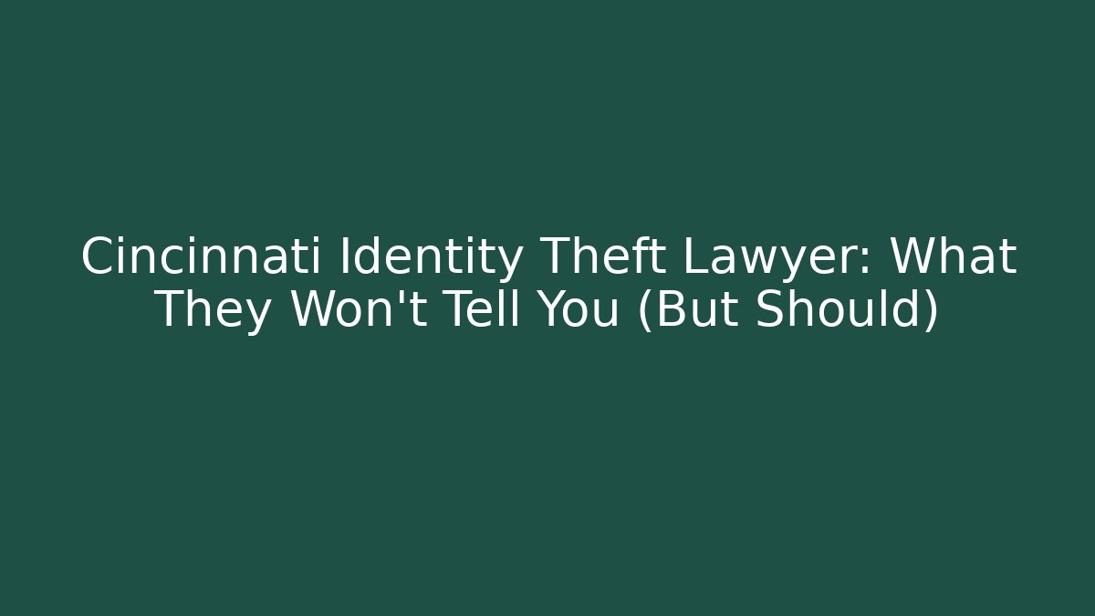 Cincinnati Identity Theft Lawyer: What They Won’t Tell You (But Should)
