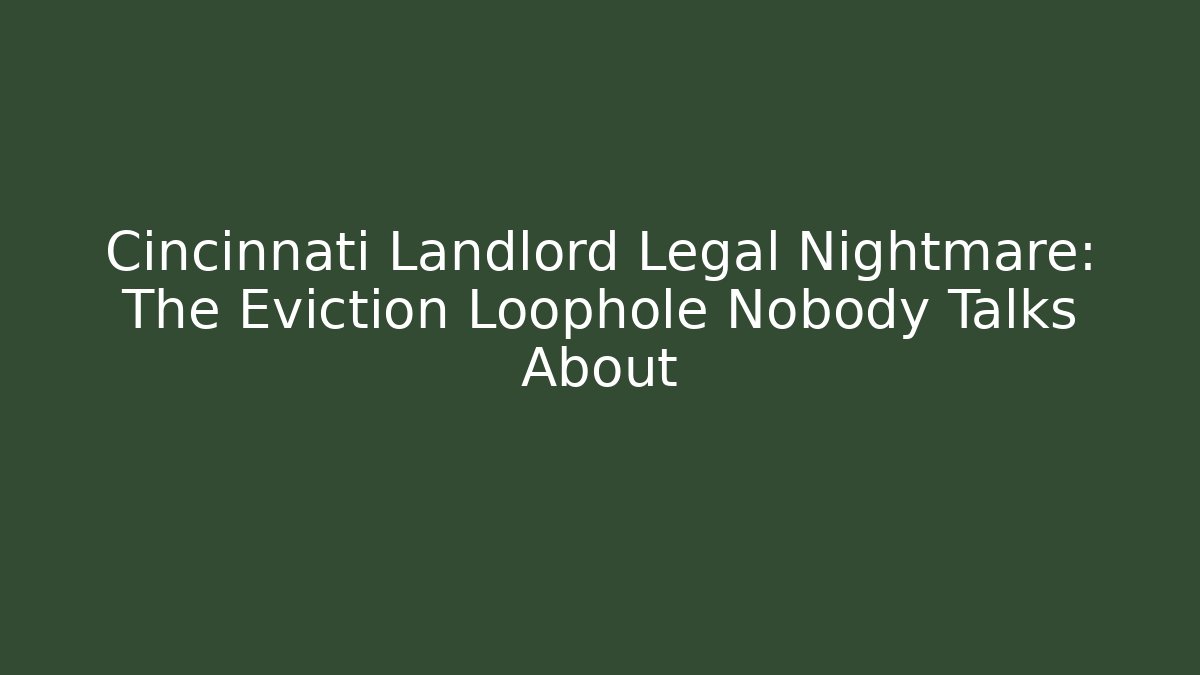 Cincinnati Landlord Legal Nightmare: The Eviction Loophole Nobody Talks About