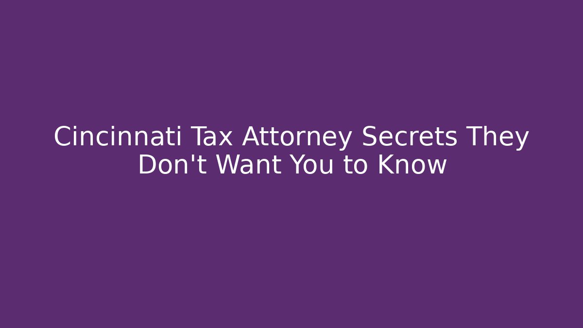 Cincinnati Tax Attorney Secrets They Don't Want You to Know