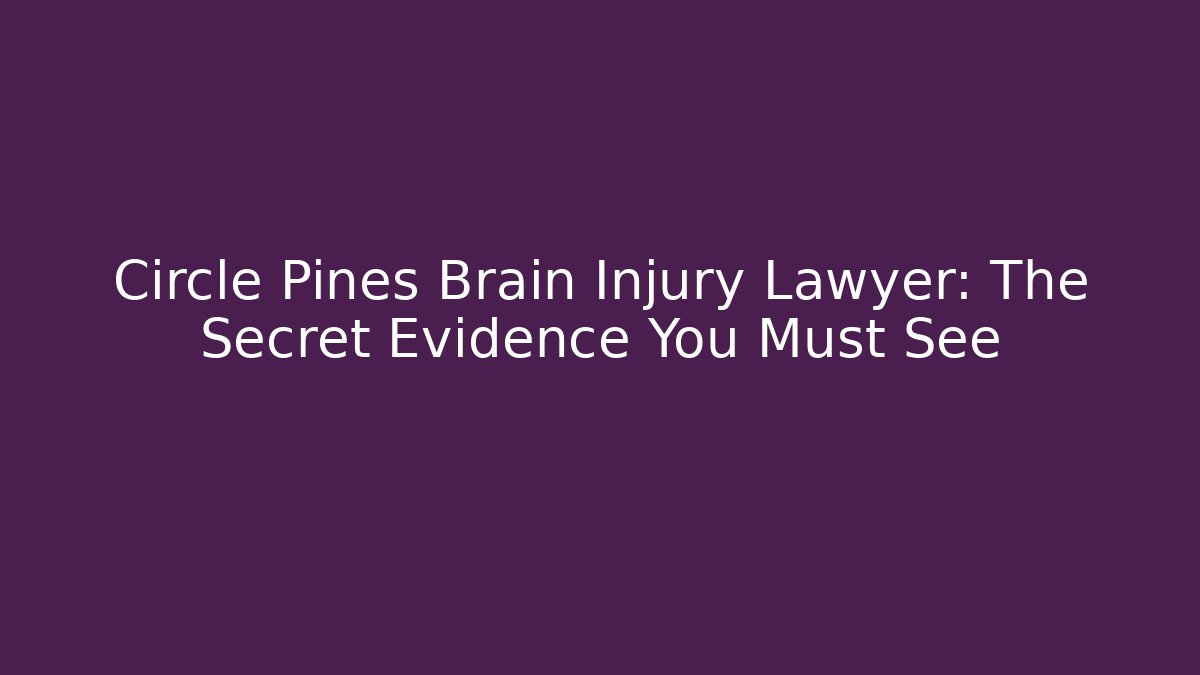 Circle Pines Brain Injury Lawyer: The Secret Evidence You Must See