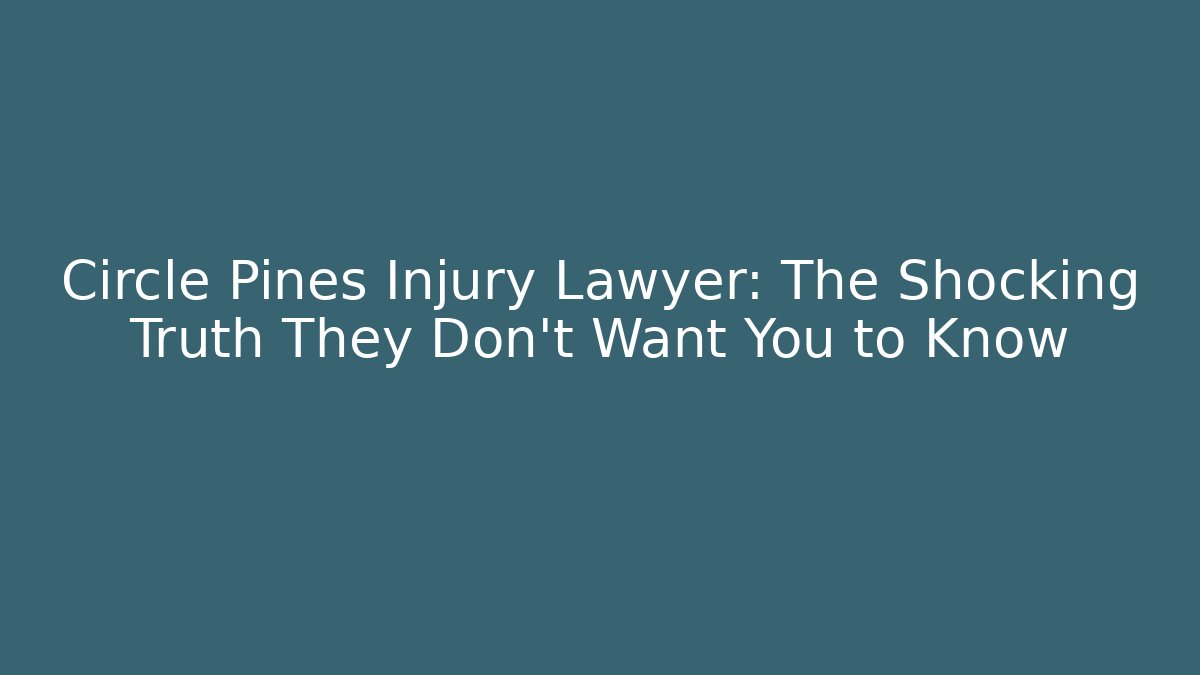 Circle Pines Injury Lawyer: The Shocking Truth They Don’t Want You to Know