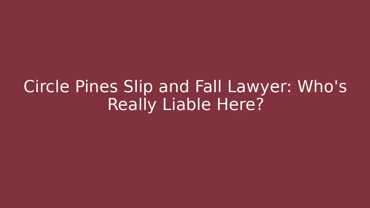 Circle Pines Slip and Fall Lawyer: Who’s Really Liable Here? - WealthxGroup