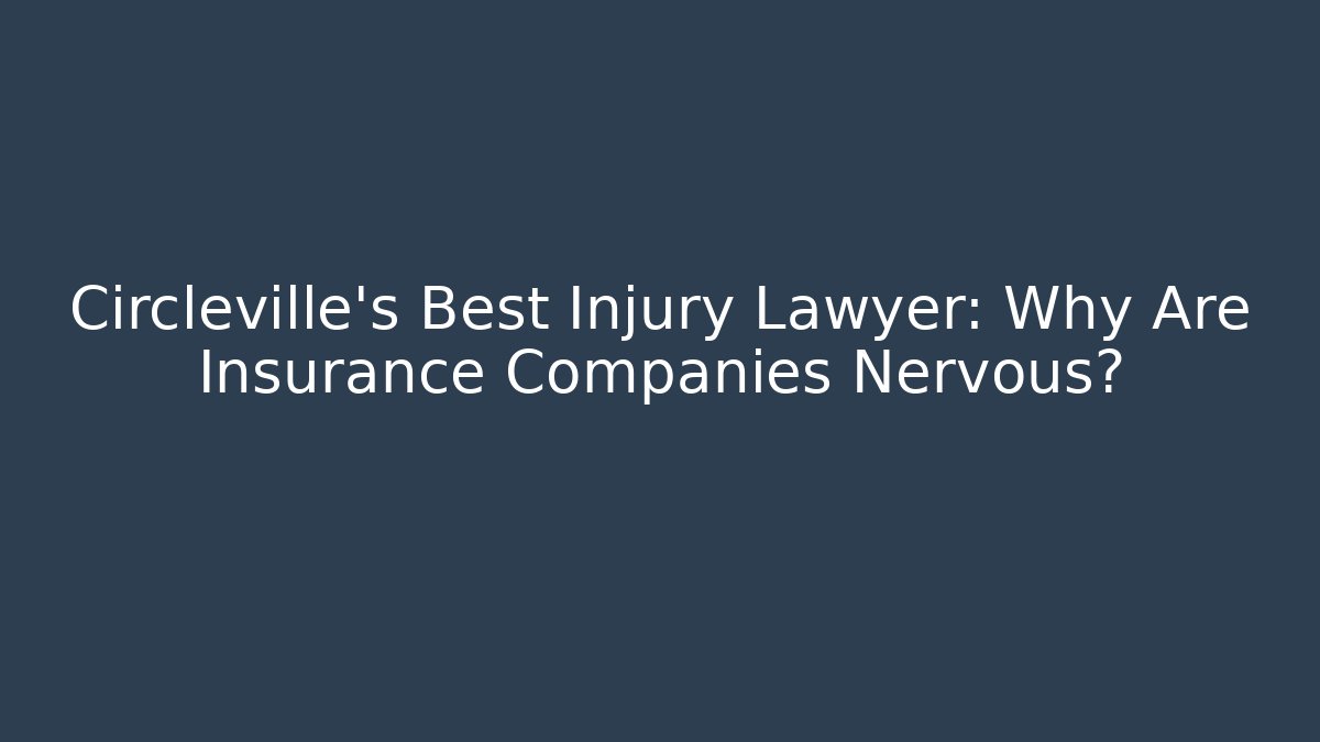 Circleville's Best Injury Lawyer: Why Are Insurance Companies Nervous?