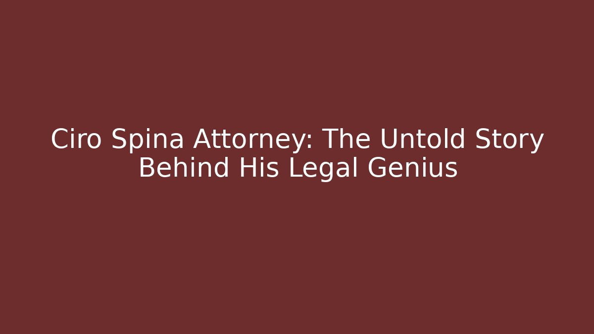 Ciro Spina Attorney: The Untold Story Behind His Legal Genius