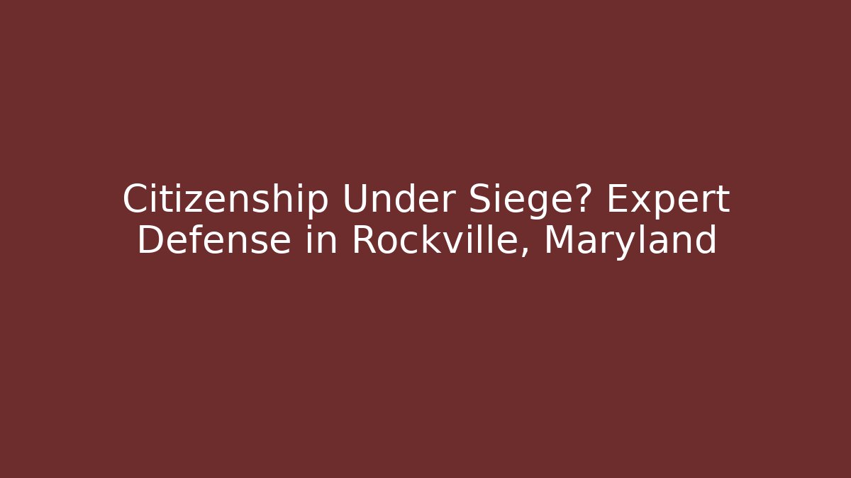 Citizenship Under Siege? Expert Defense in Rockville, Maryland