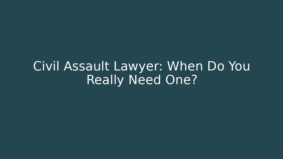 Civil Assault Lawyer: When Do You Really Need One?