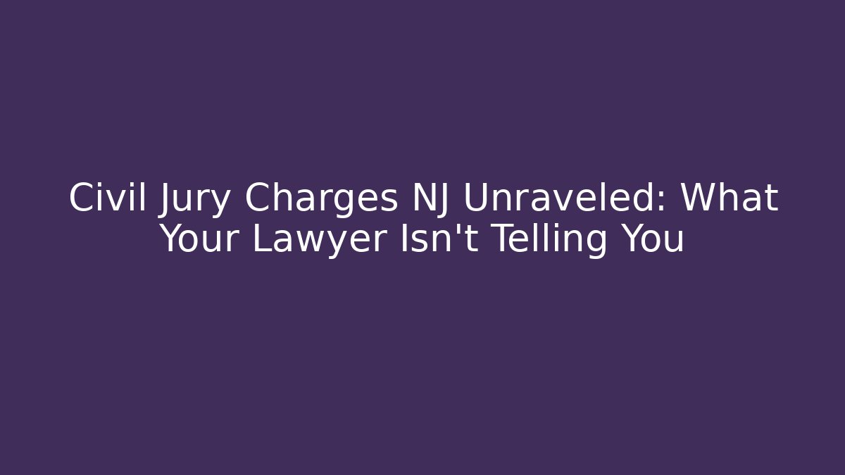 Civil Jury Charges NJ Unraveled: What Your Lawyer Isn't Telling You