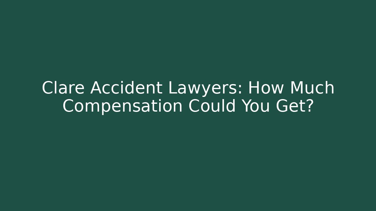 Clare Accident Lawyers: How Much Compensation Could You Get?