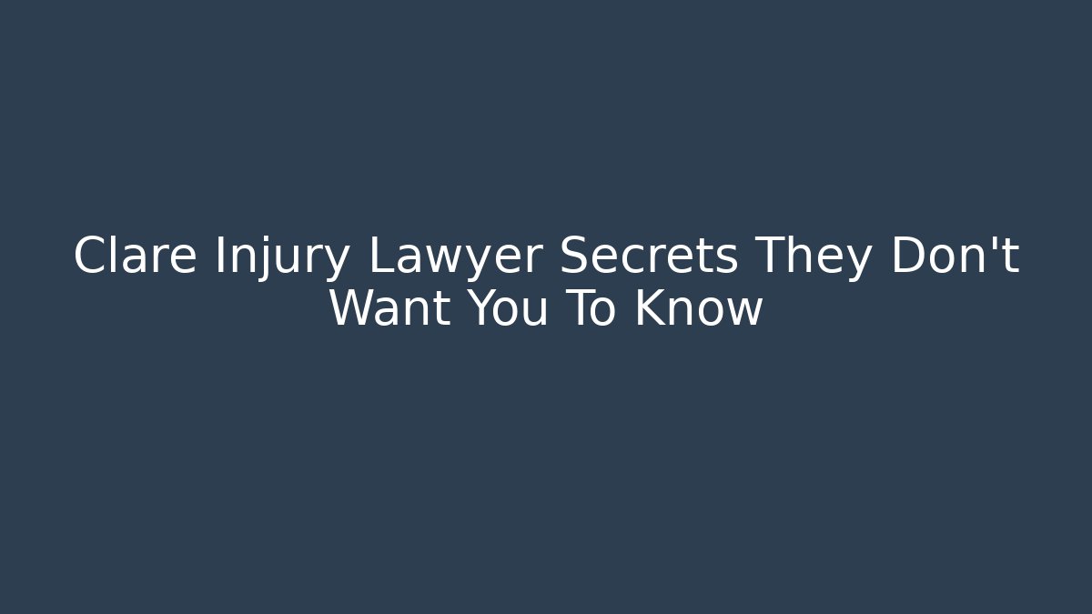 Clare Injury Lawyer Secrets They Don't Want You To Know