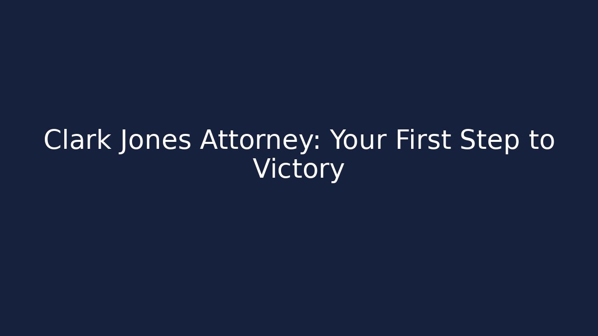 Clark Jones Attorney: Your First Step to Victory - WealthxGroup