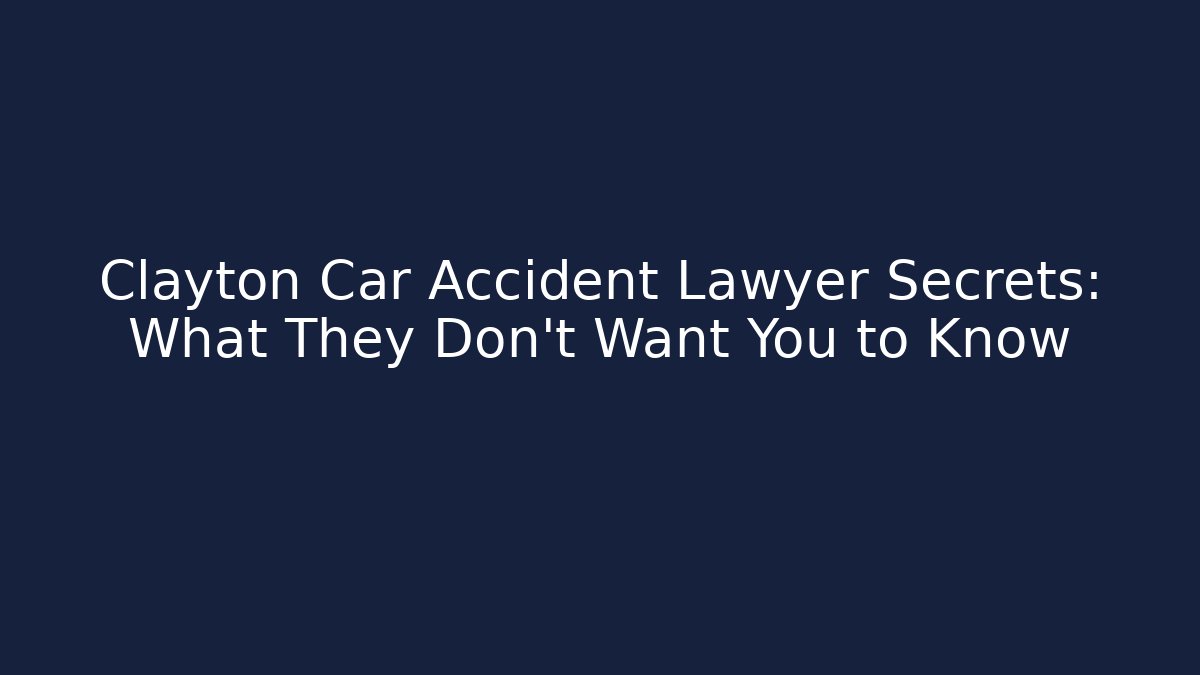 Clayton Car Accident Lawyer Secrets: What They Don’t Want You to Know