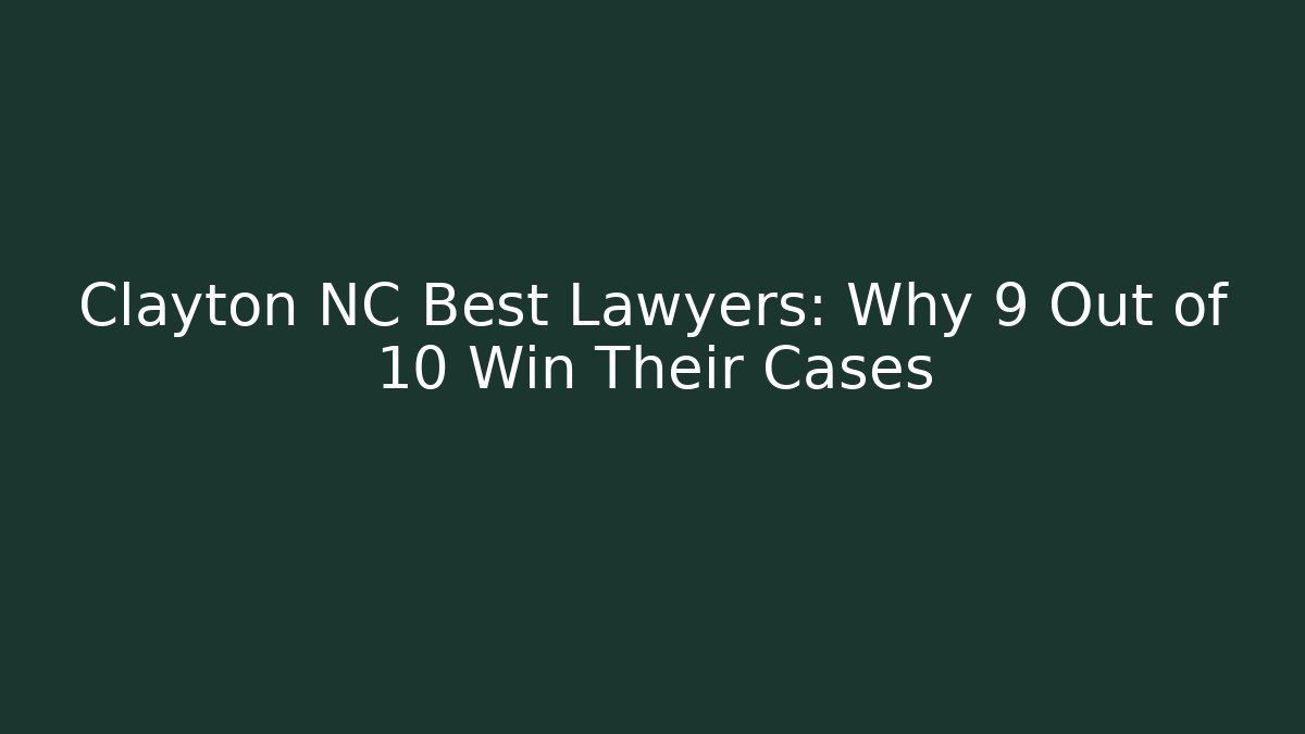 Clayton NC Best Lawyers: Why 9 Out of 10 Win Their Cases