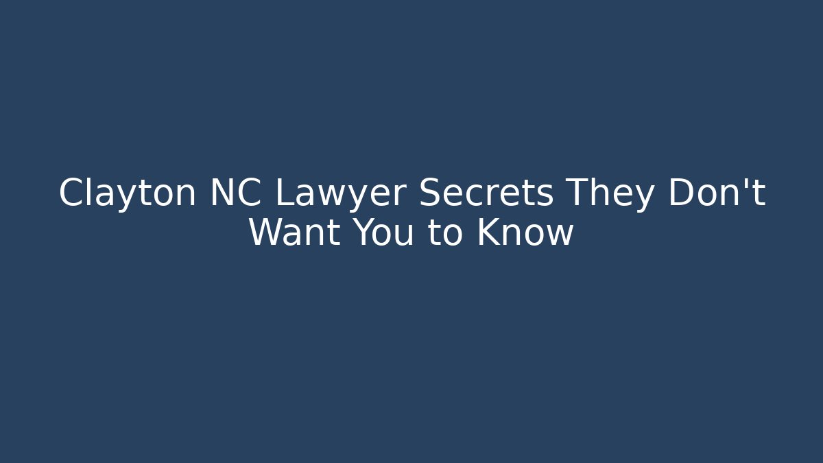 Clayton NC Lawyer Secrets They Don’t Want You to Know