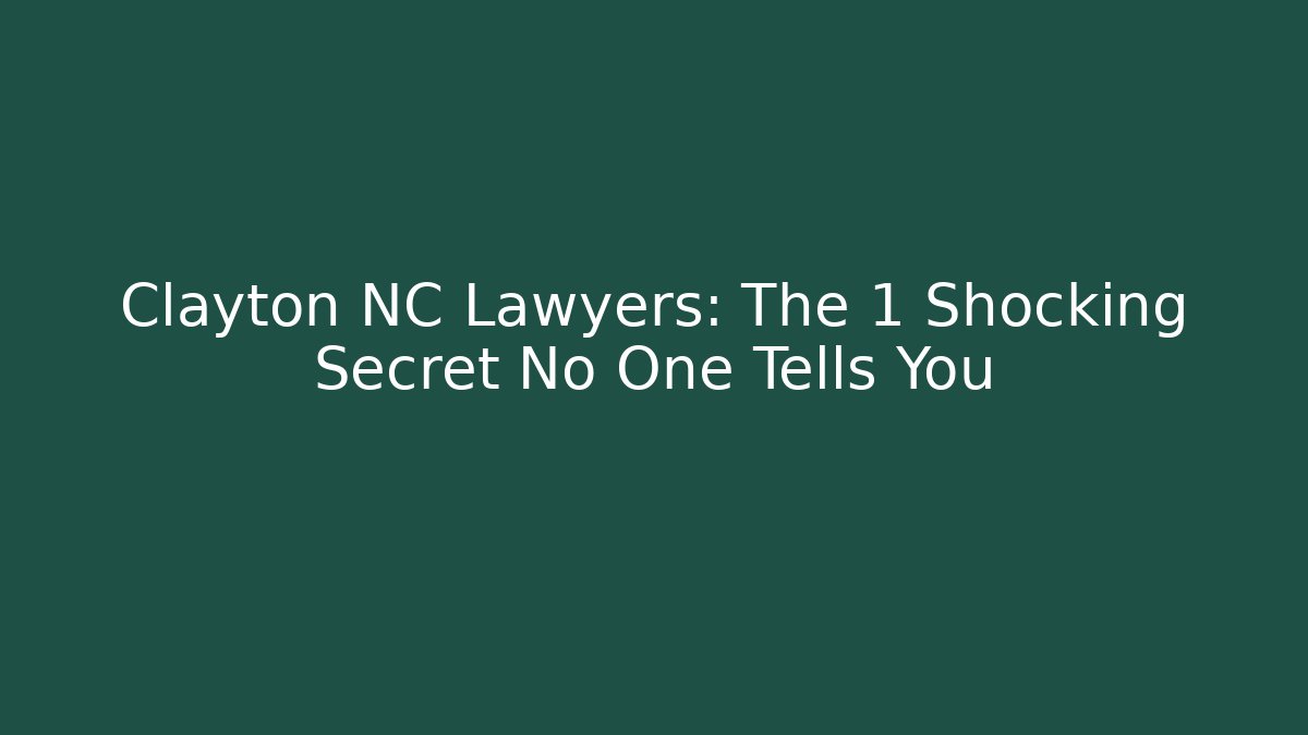 Clayton NC Lawyers: The 1 Shocking Secret No One Tells You