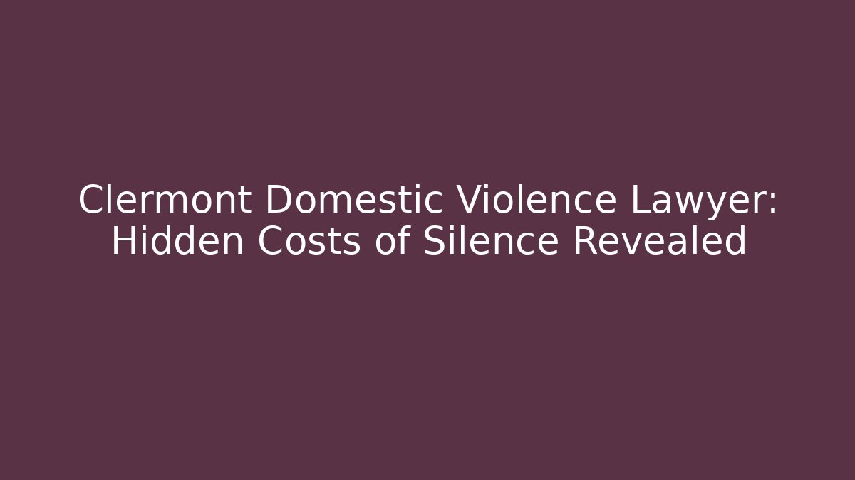 Clermont Domestic Violence Lawyer: Hidden Costs of Silence Revealed - WealthxGroup
