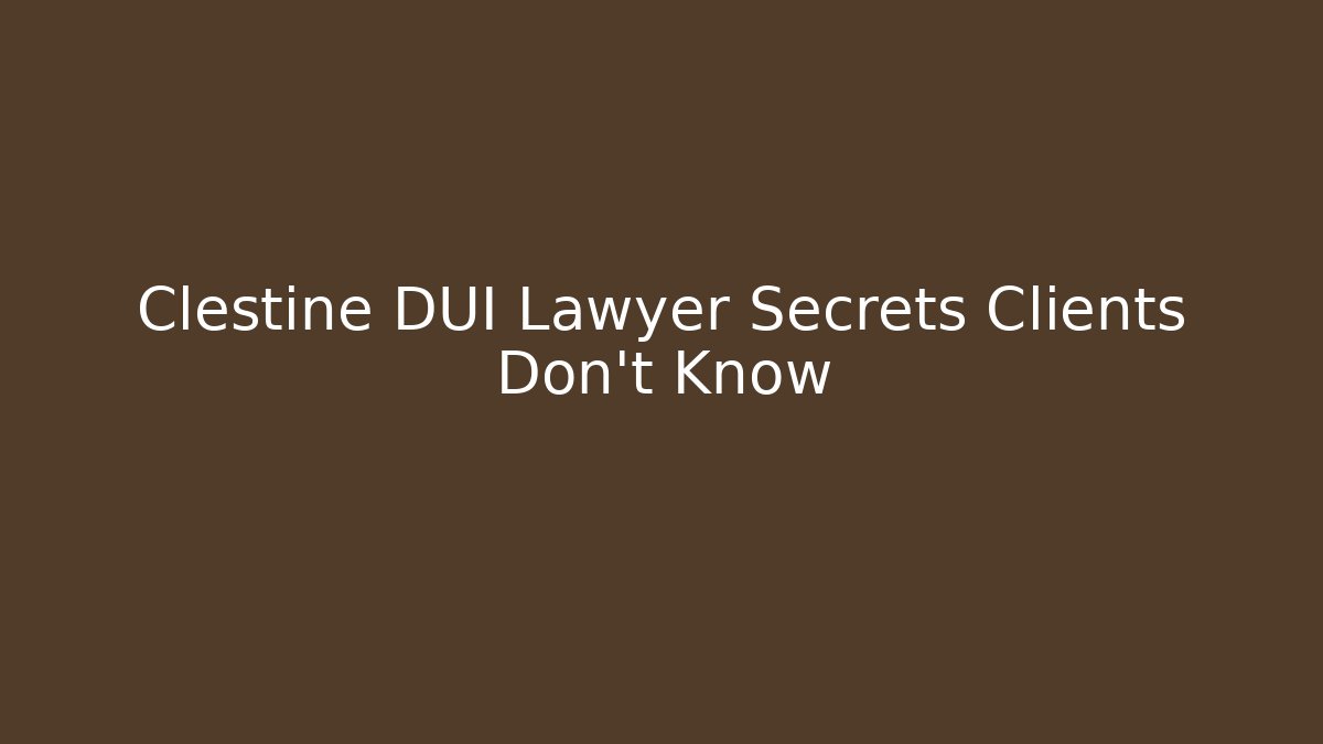 Clestine DUI Lawyer Secrets Clients Don’t Know - WealthxGroup