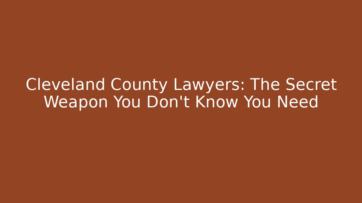 Cleveland County Lawyers: The Secret Weapon You Don’t Know You Need