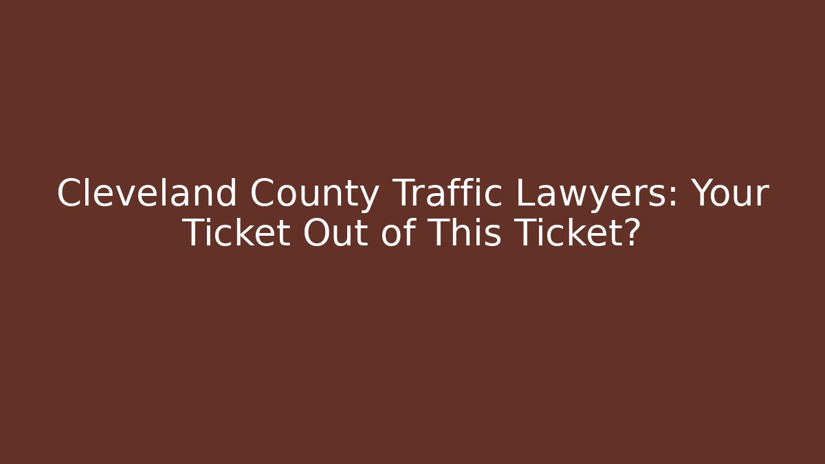 Cleveland County Traffic Lawyers: Your Ticket Out of This Ticket?