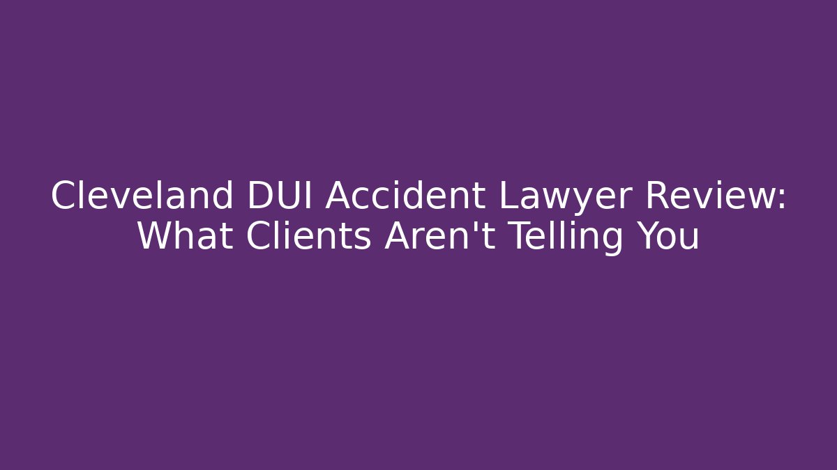 Cleveland DUI Accident Lawyer Review: What Clients Aren't Telling You