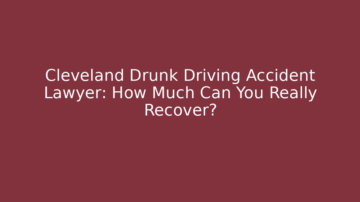 Cleveland Drunk Driving Accident Lawyer: How Much Can You Really Recover?