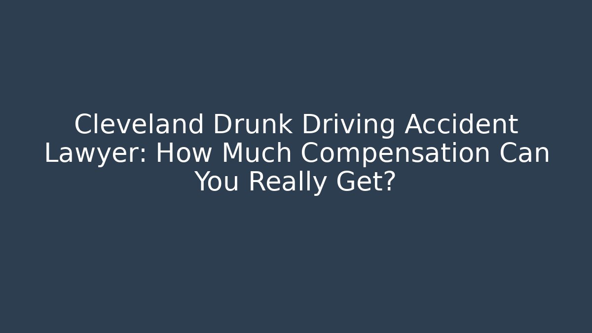Cleveland Drunk Driving Accident Lawyer: How Much Compensation Can You Really Get?