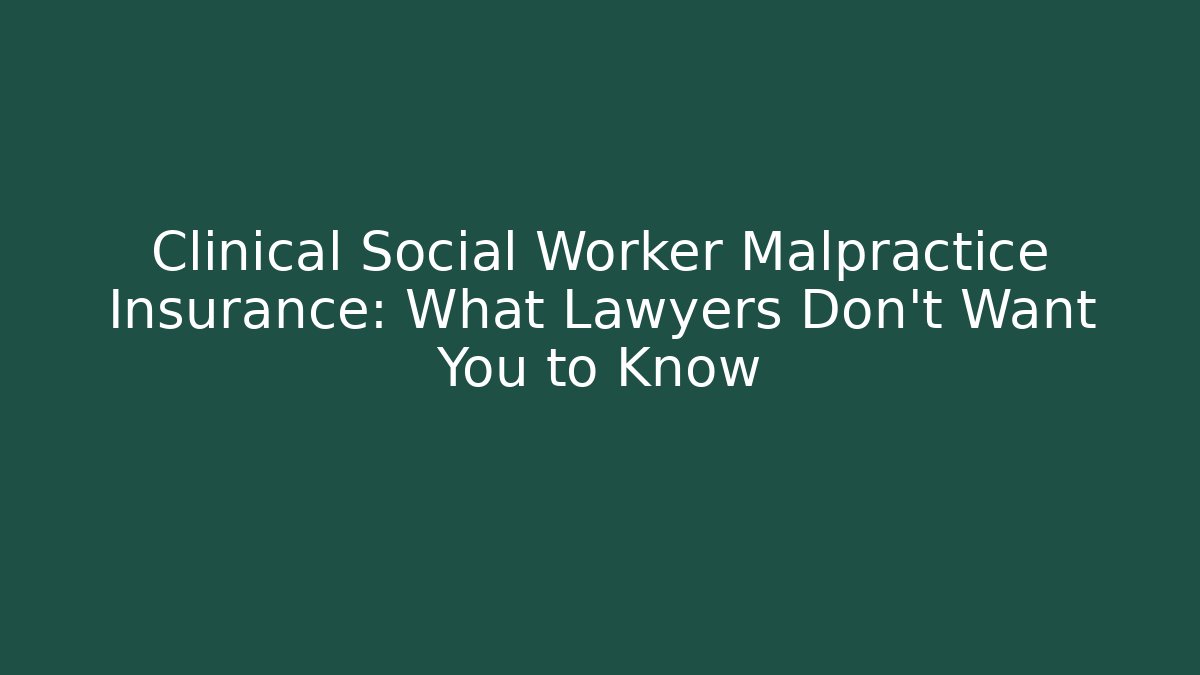 Clinical Social Worker Malpractice Insurance: What Lawyers Don't Want You to Know