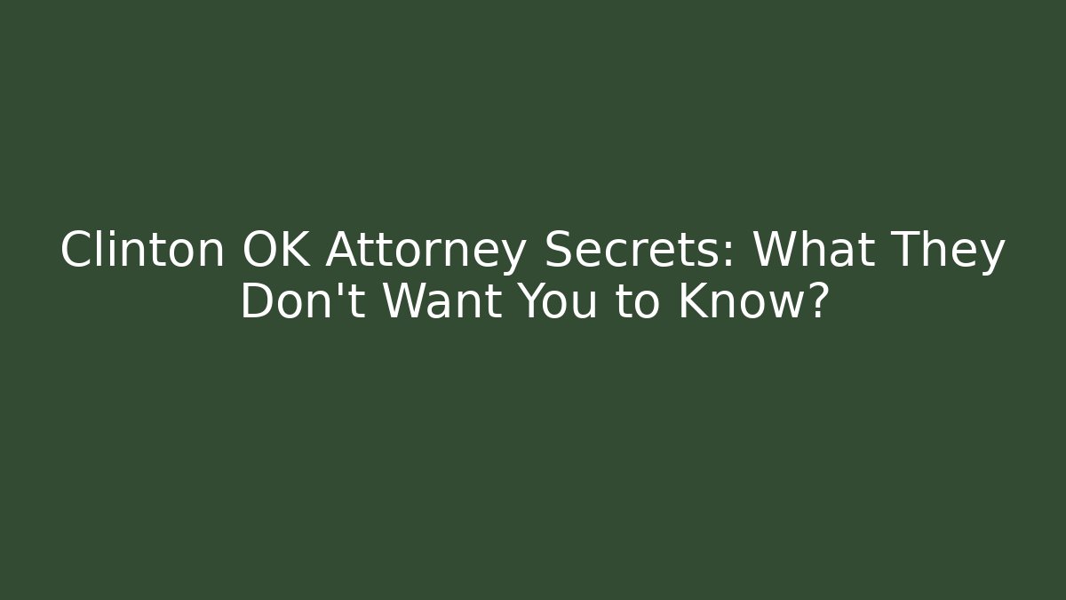 Clinton OK Attorney Secrets: What They Don't Want You to Know?