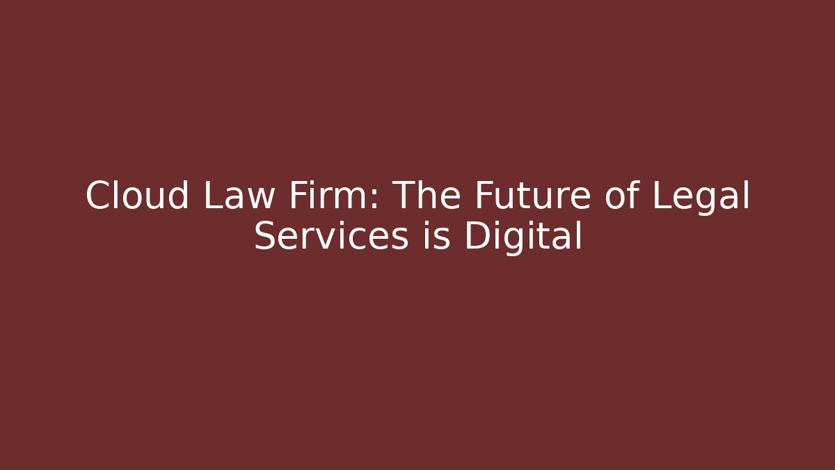 Cloud Law Firm: The Future of Legal Services is Digital